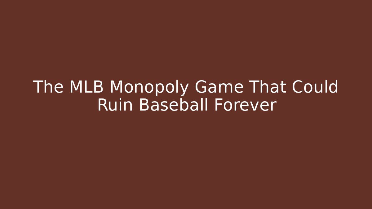 The MLB Monopoly Game That Could Ruin Baseball Forever