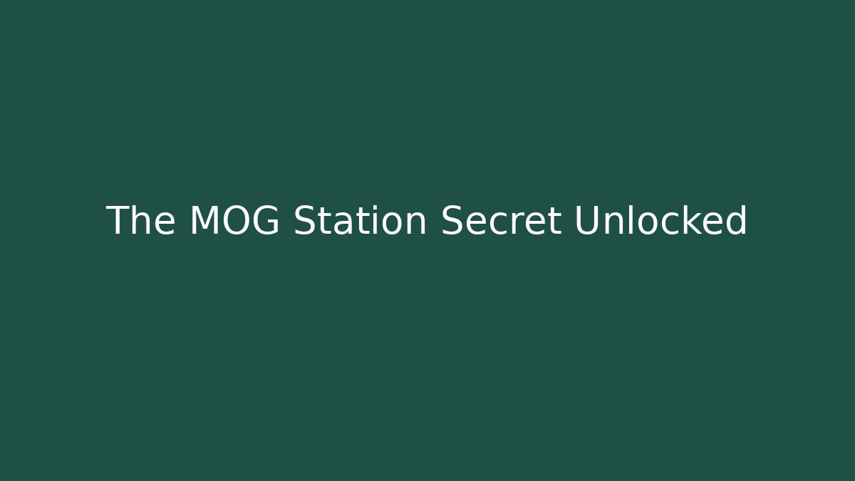 The MOG Station Secret Unlocked