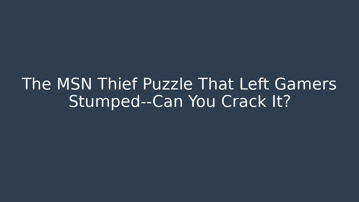 The MSN Thief Puzzle That Left Gamers Stumped—Can You Crack It?