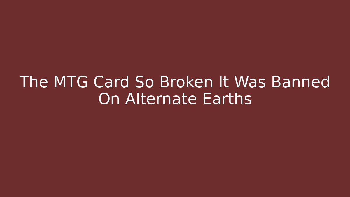 The MTG Card So Broken It Was Banned On Alternate Earths