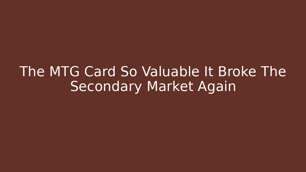 The MTG Card So Valuable It Broke The Secondary Market Again