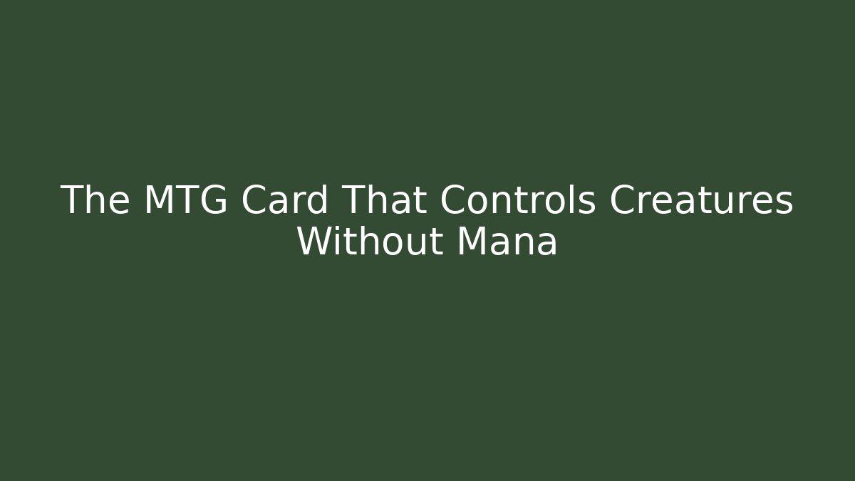 The MTG Card That Controls Creatures Without Mana