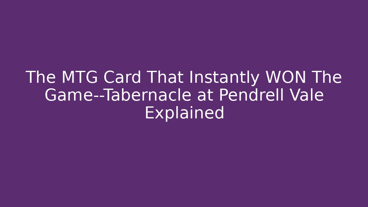 The MTG Card That Instantly WON The Game—Tabernacle at Pendrell Vale Explained