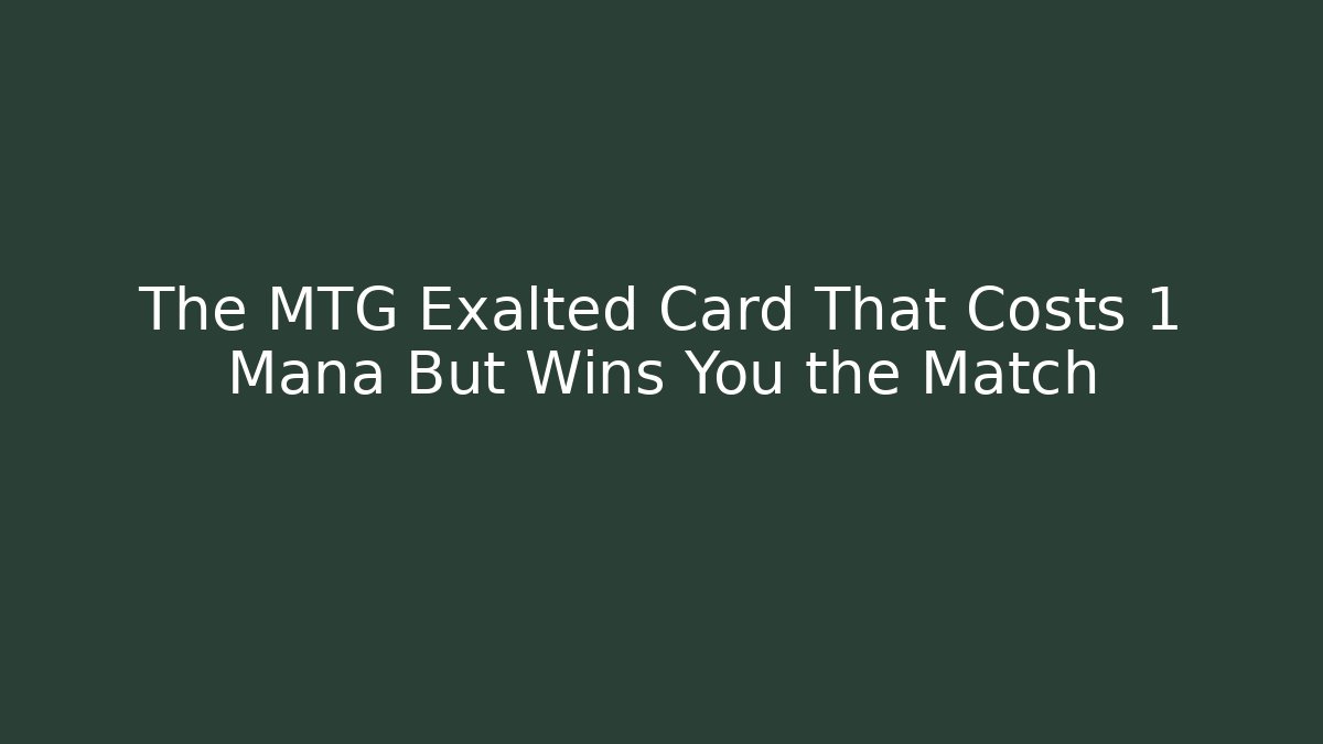The MTG Exalted Card That Costs 1 Mana But Wins You the Match