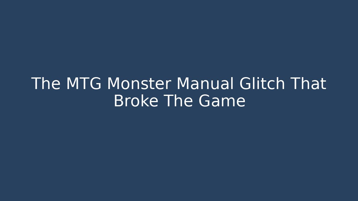 The MTG Monster Manual Glitch That Broke The Game