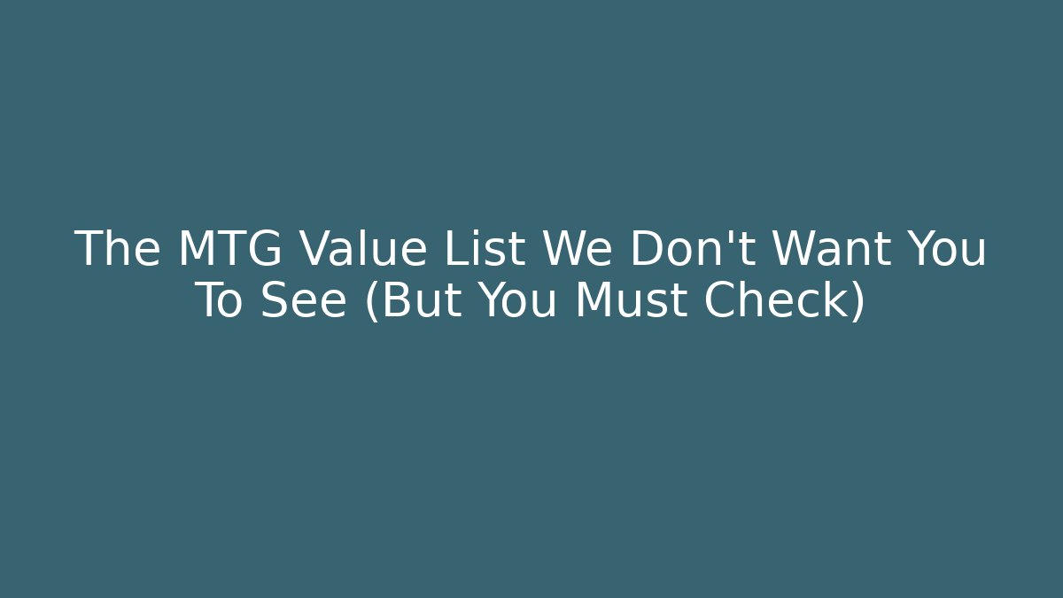 The MTG Value List We Don't Want You To See (But You Must Check)