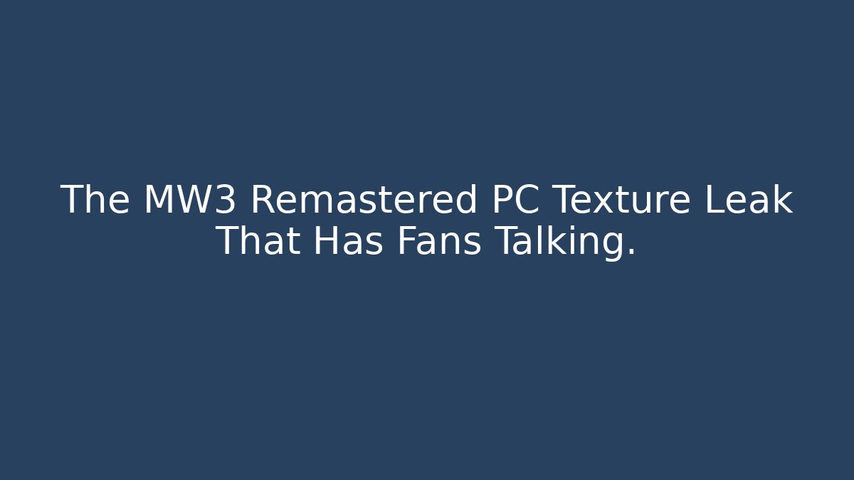 The MW3 Remastered PC Texture Leak That Has Fans Talking.