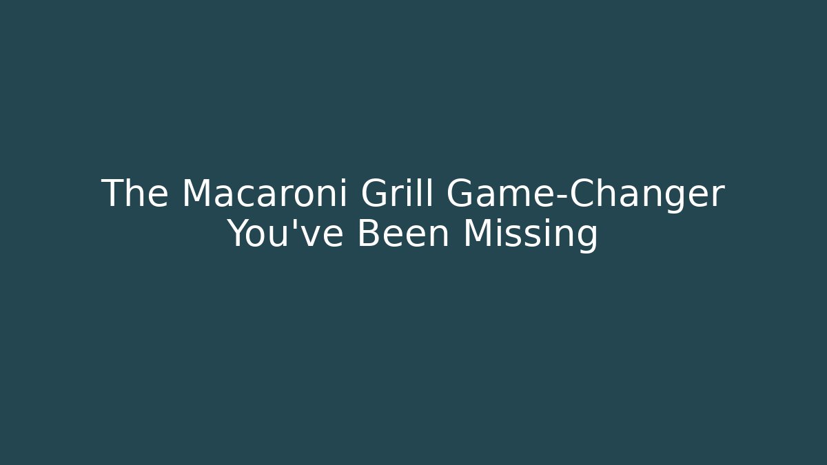 The Macaroni Grill Game-Changer You've Been Missing - Create More Assets