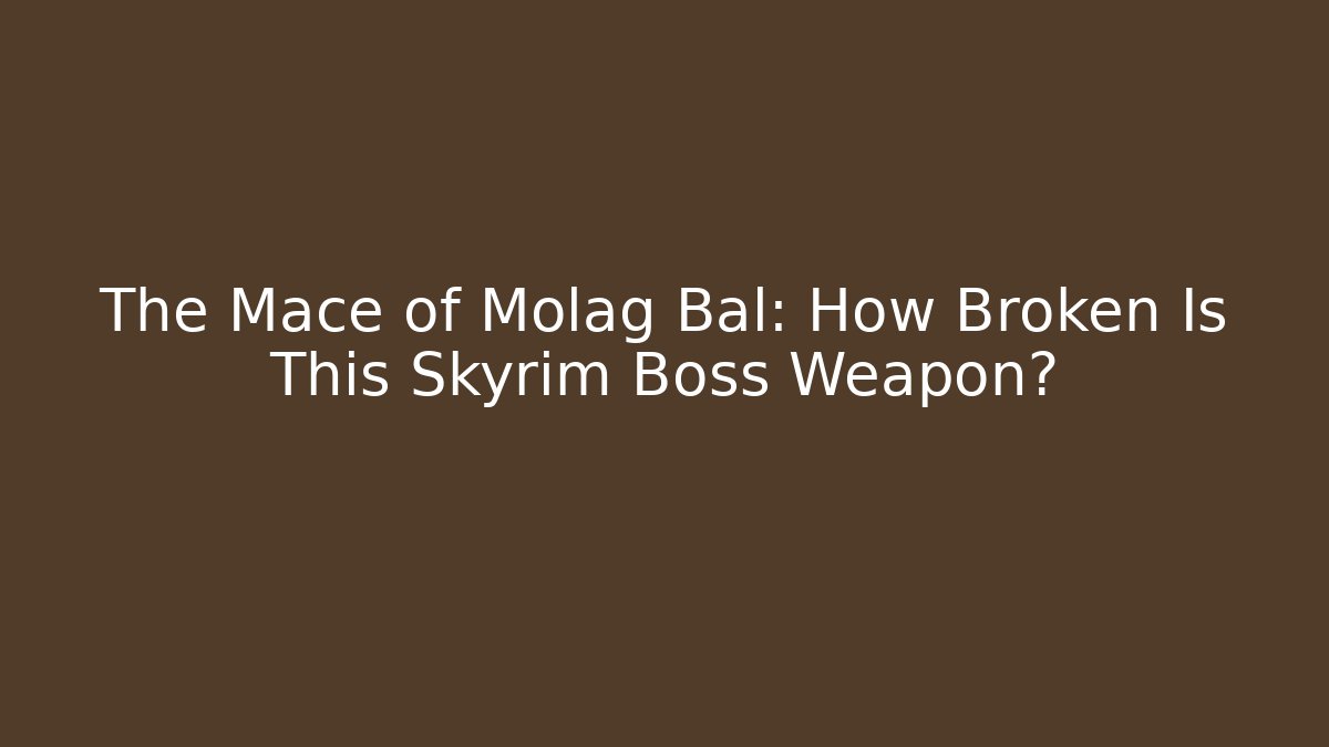 The Mace of Molag Bal: How Broken Is This Skyrim Boss Weapon?