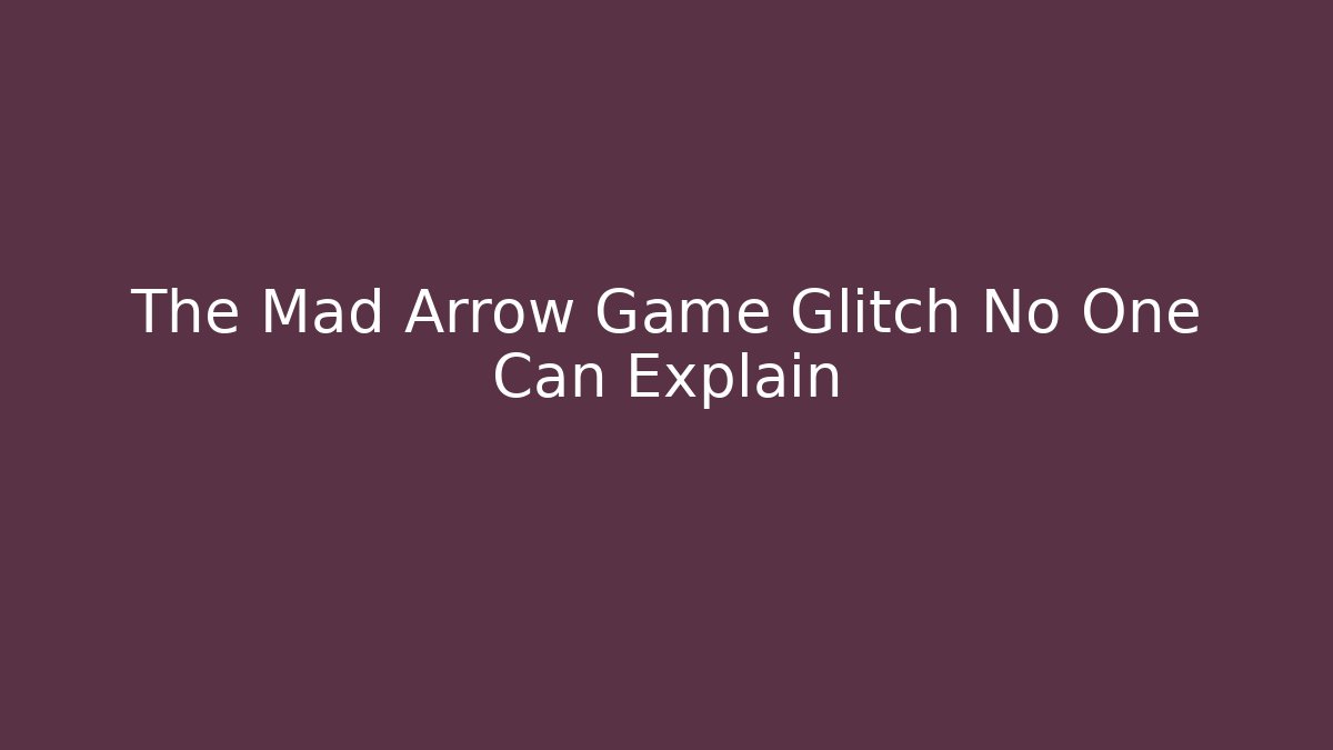 The Mad Arrow Game Glitch No One Can Explain