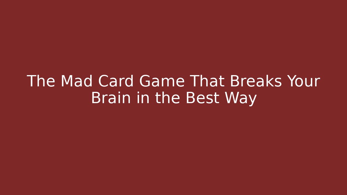 The Mad Card Game That Breaks Your Brain in the Best Way