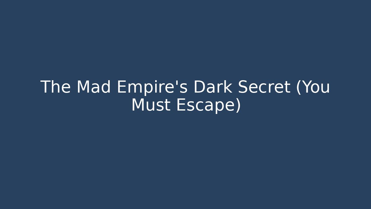 The Mad Empire's Dark Secret (You Must Escape)