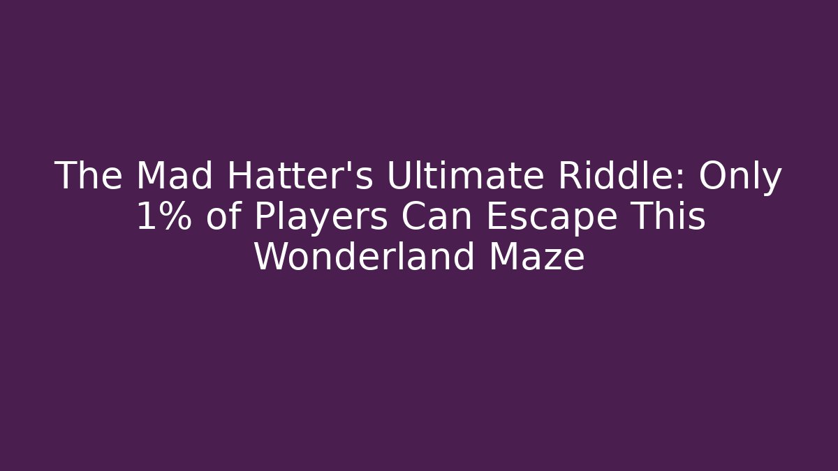 The Mad Hatter's Ultimate Riddle: Only 1% of Players Can Escape This Wonderland Maze