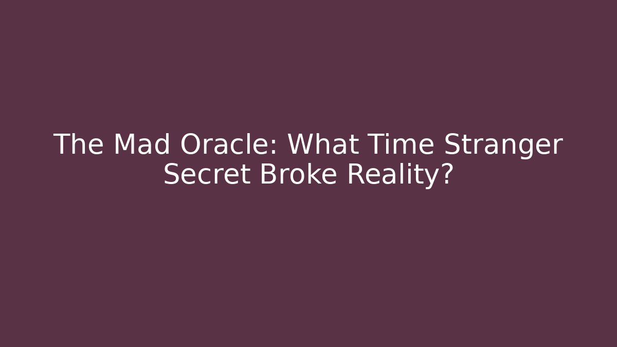 The Mad Oracle: What Time Stranger Secret Broke Reality?