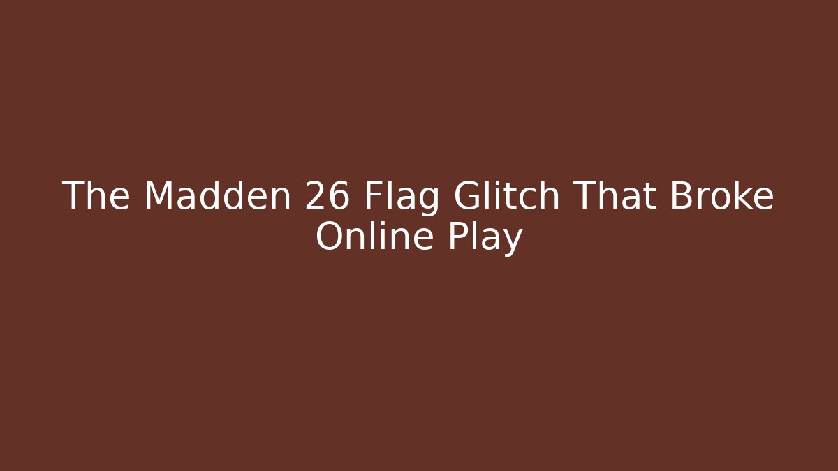 The Madden 26 Flag Glitch That Broke Online Play