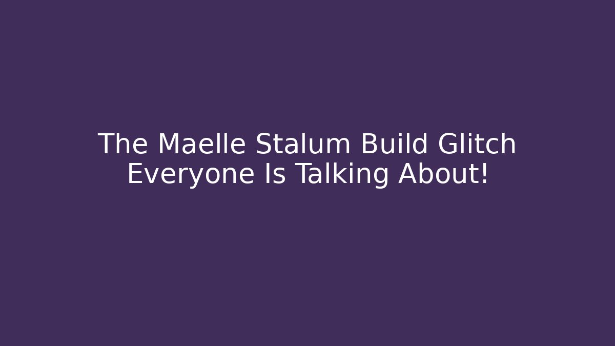 The Maelle Stalum Build Glitch Everyone Is Talking About!