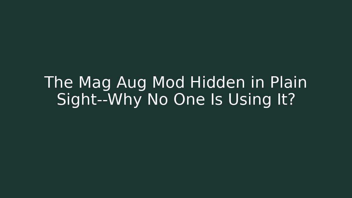 The Mag Aug Mod Hidden in Plain Sight—Why No One Is Using It?