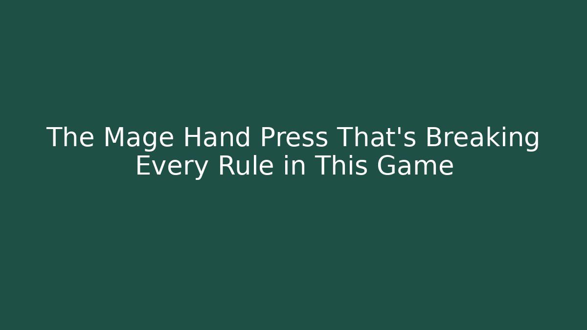 The Mage Hand Press That's Breaking Every Rule in This Game
