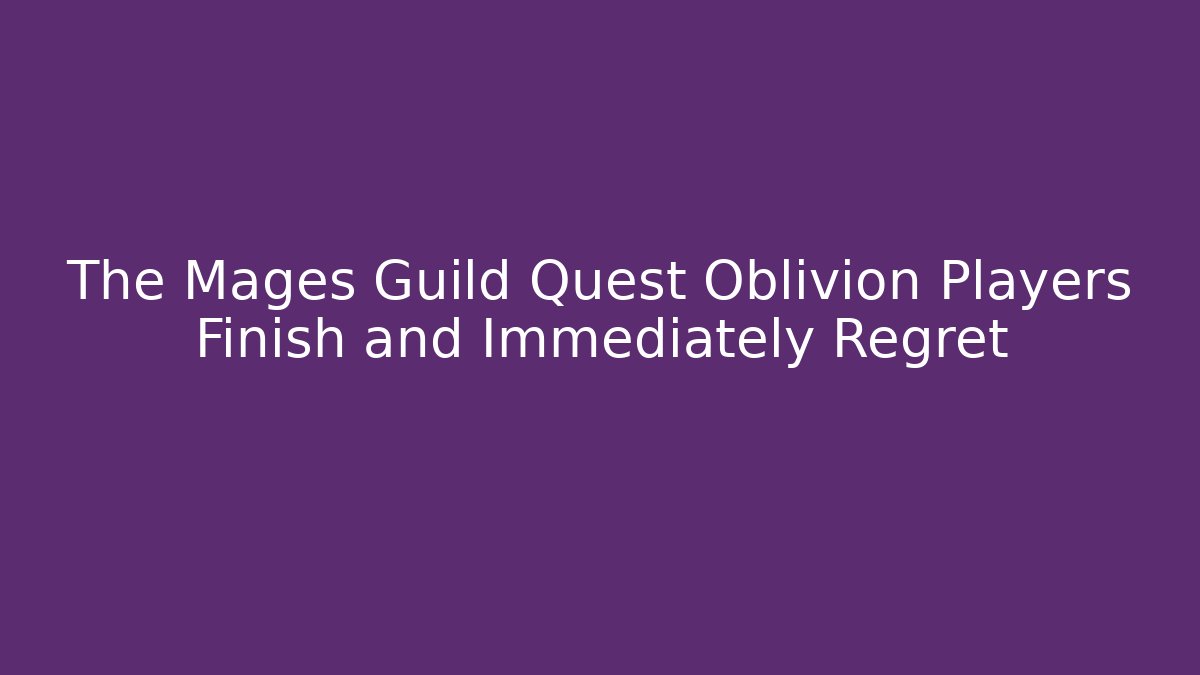 The Mages Guild Quest Oblivion Players Finish and Immediately Regret