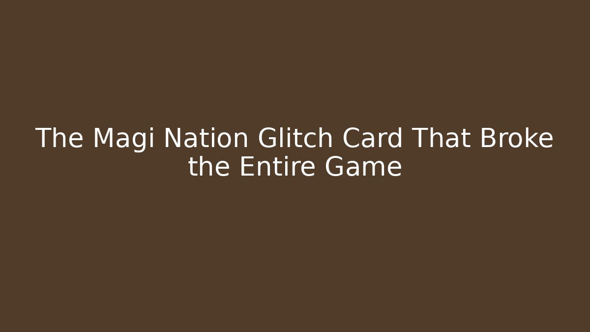 The Magi Nation Glitch Card That Broke the Entire Game