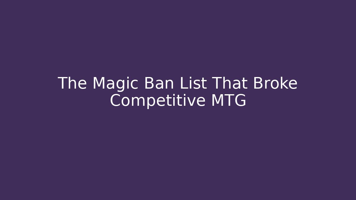 The Magic Ban List That Broke Competitive MTG