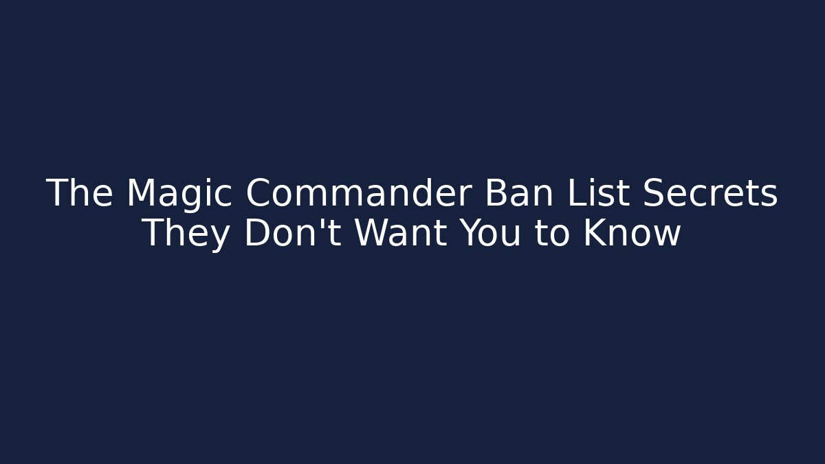 The Magic Commander Ban List Secrets They Don't Want You to Know