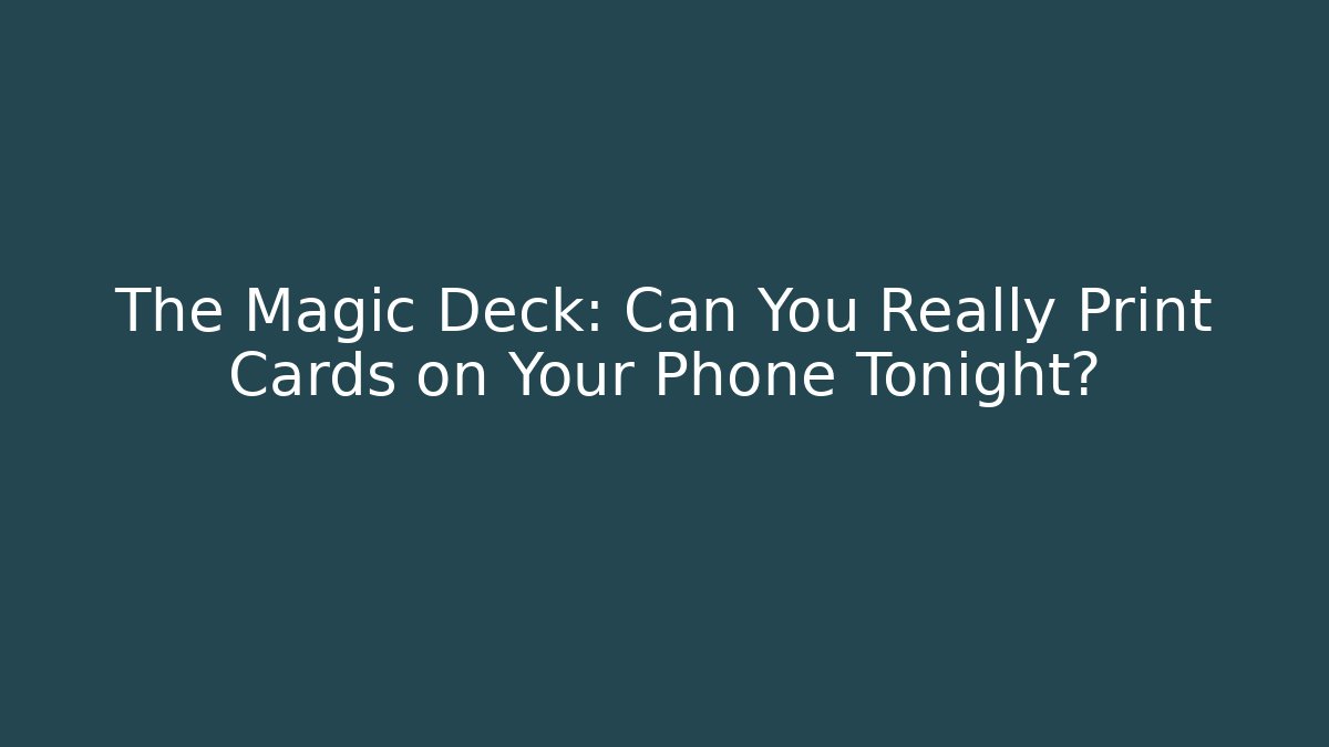 The Magic Deck: Can You Really Print Cards on Your Phone Tonight?