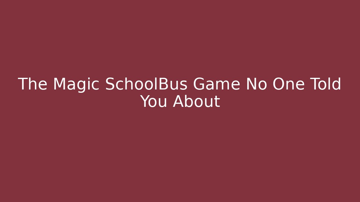 The Magic SchoolBus Game No One Told You About