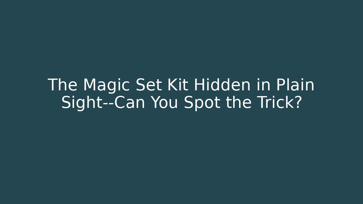 The Magic Set Kit Hidden in Plain Sight—Can You Spot the Trick?