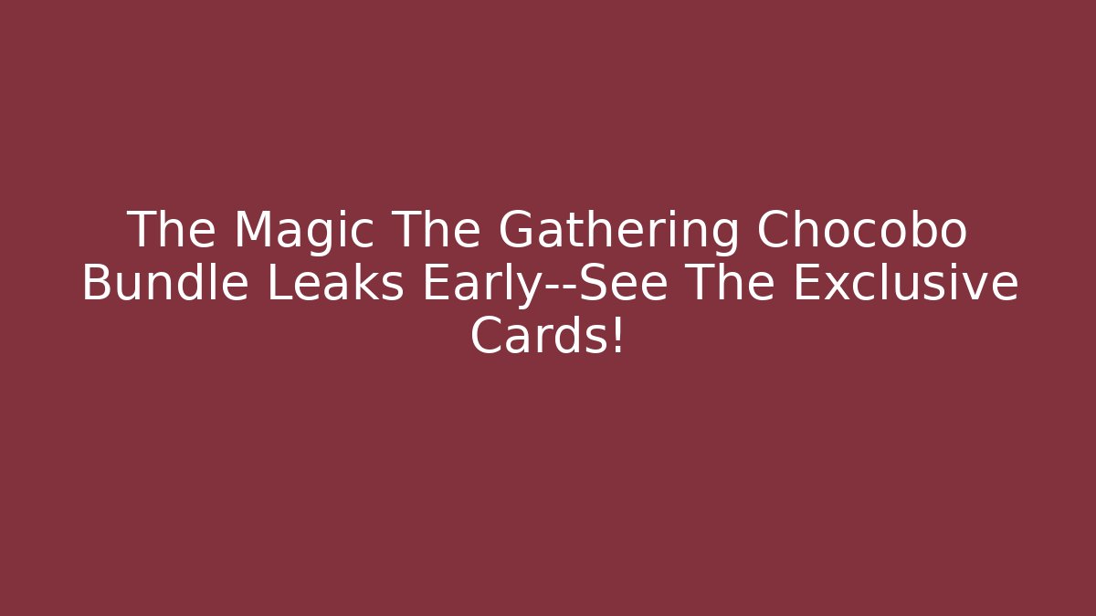 The Magic The Gathering Chocobo Bundle Leaks Early—See The Exclusive Cards!