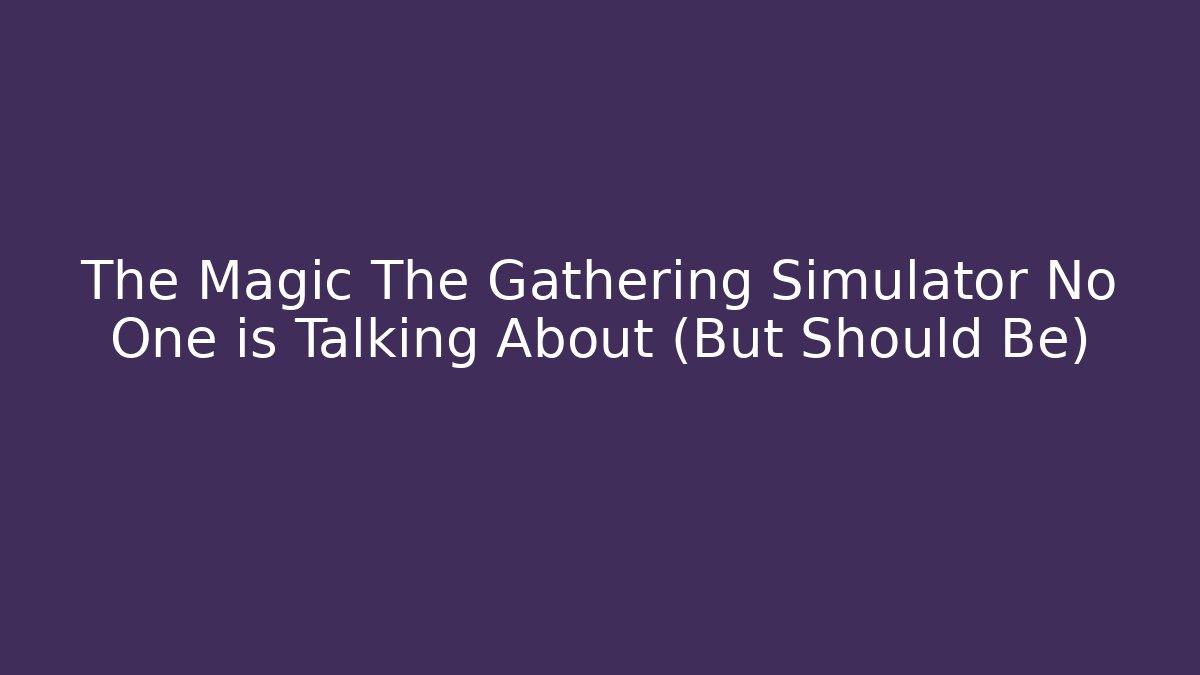 The Magic The Gathering Simulator No One is Talking About (But Should Be)