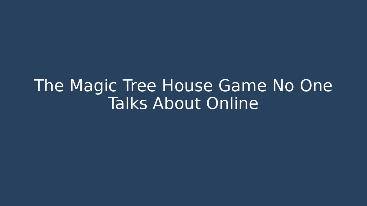 The Magic Tree House Game No One Talks About Online - Create More Assets