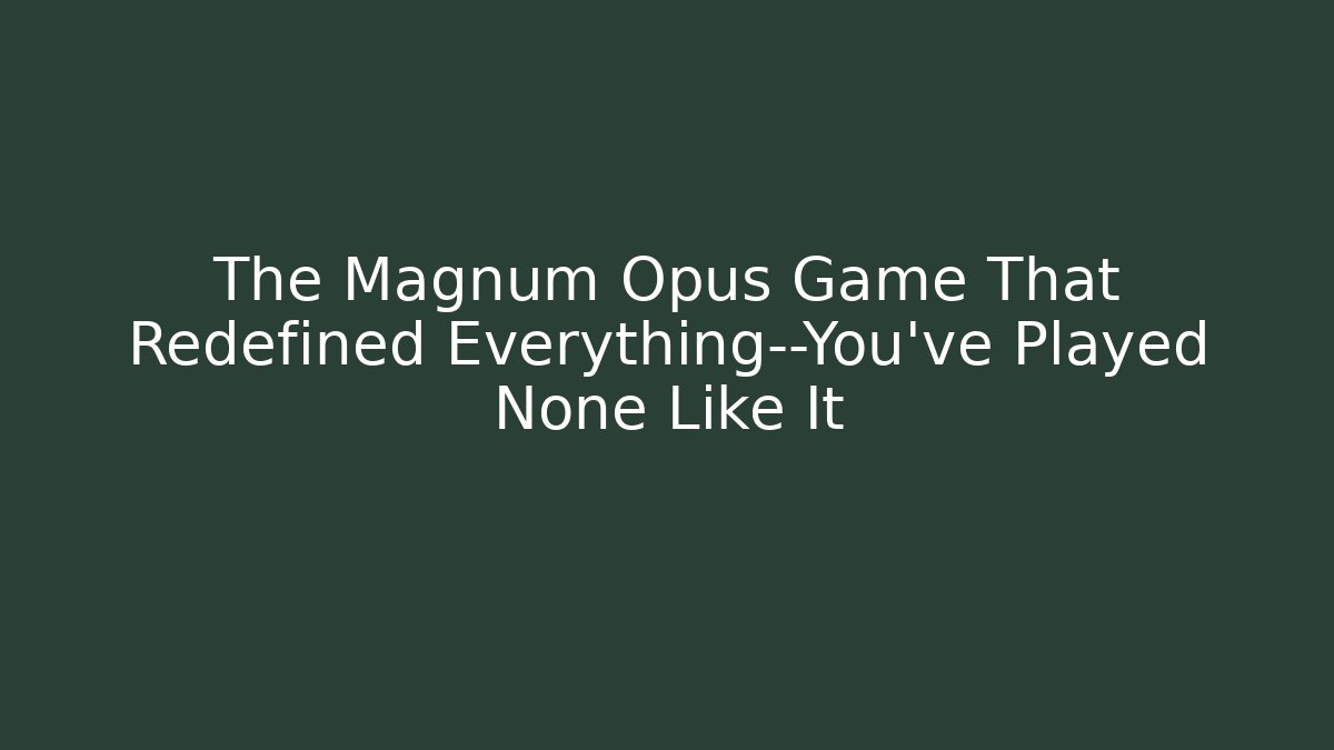 The Magnum Opus Game That Redefined Everything—You’ve Played None Like It