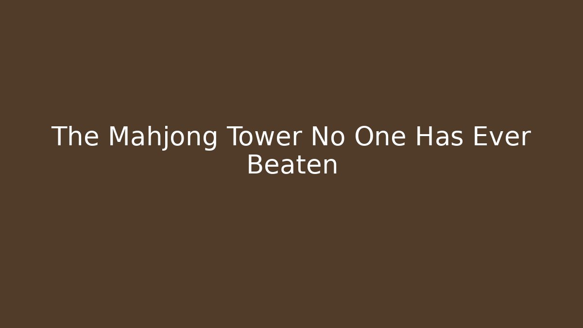 The Mahjong Tower No One Has Ever Beaten