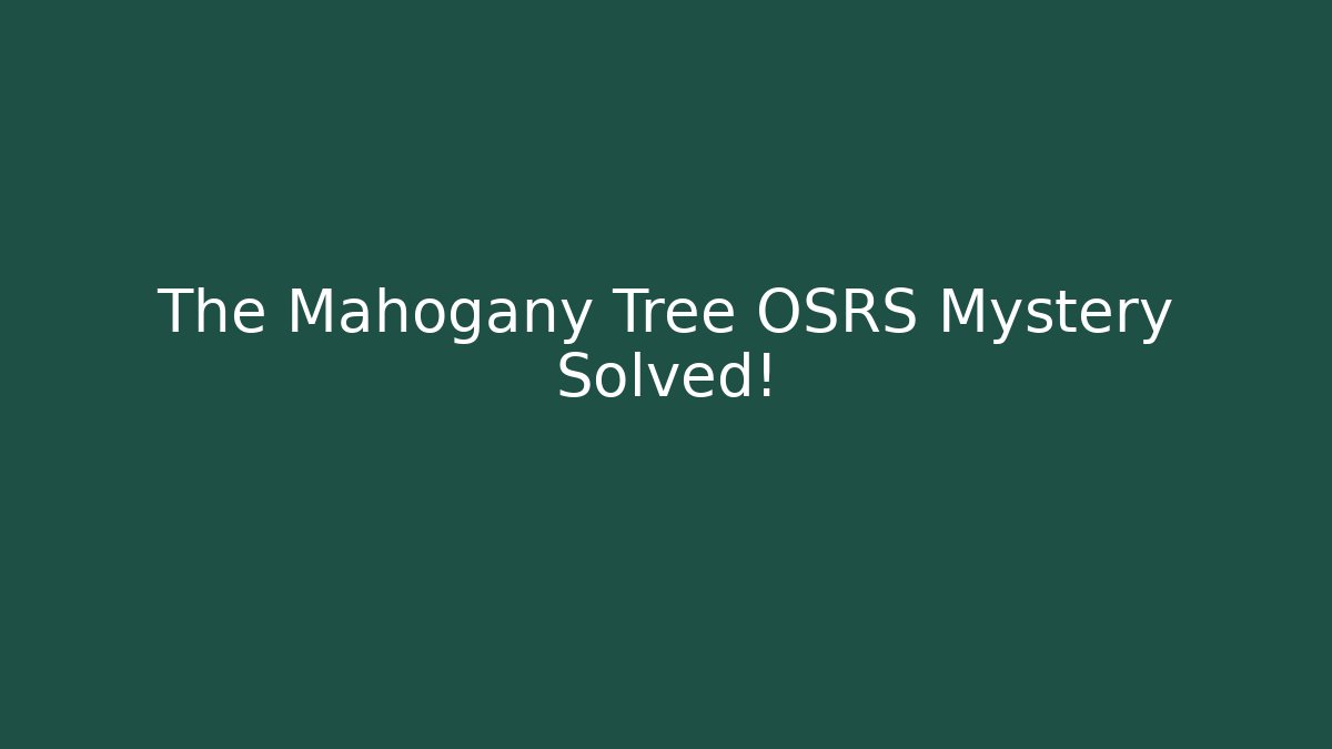 The Mahogany Tree OSRS Mystery Solved!