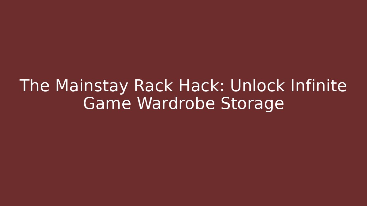 The Mainstay Rack Hack: Unlock Infinite Game Wardrobe Storage - Create More Assets