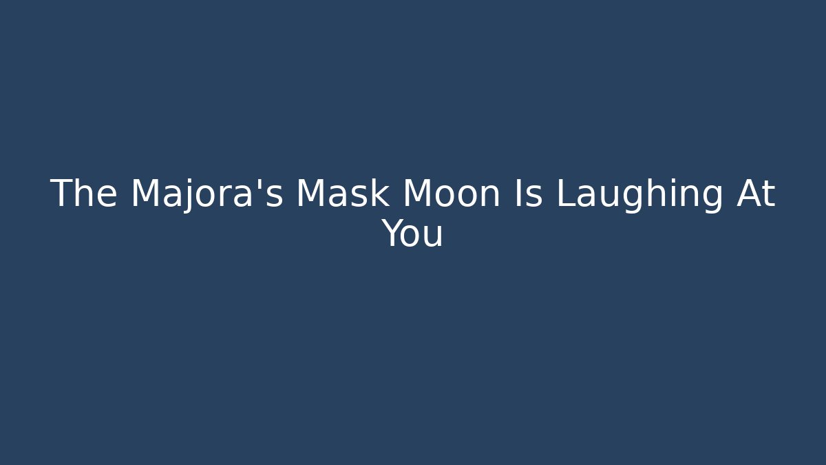 The Majora's Mask Moon Is Laughing At You