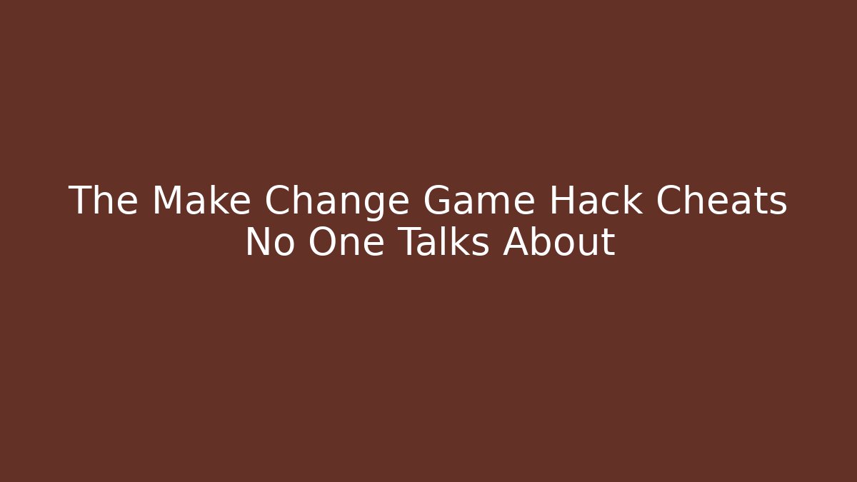 The Make Change Game Hack Cheats No One Talks About - Create More Assets
