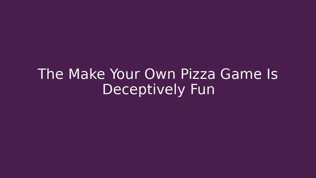 The Make Your Own Pizza Game Is Deceptively Fun