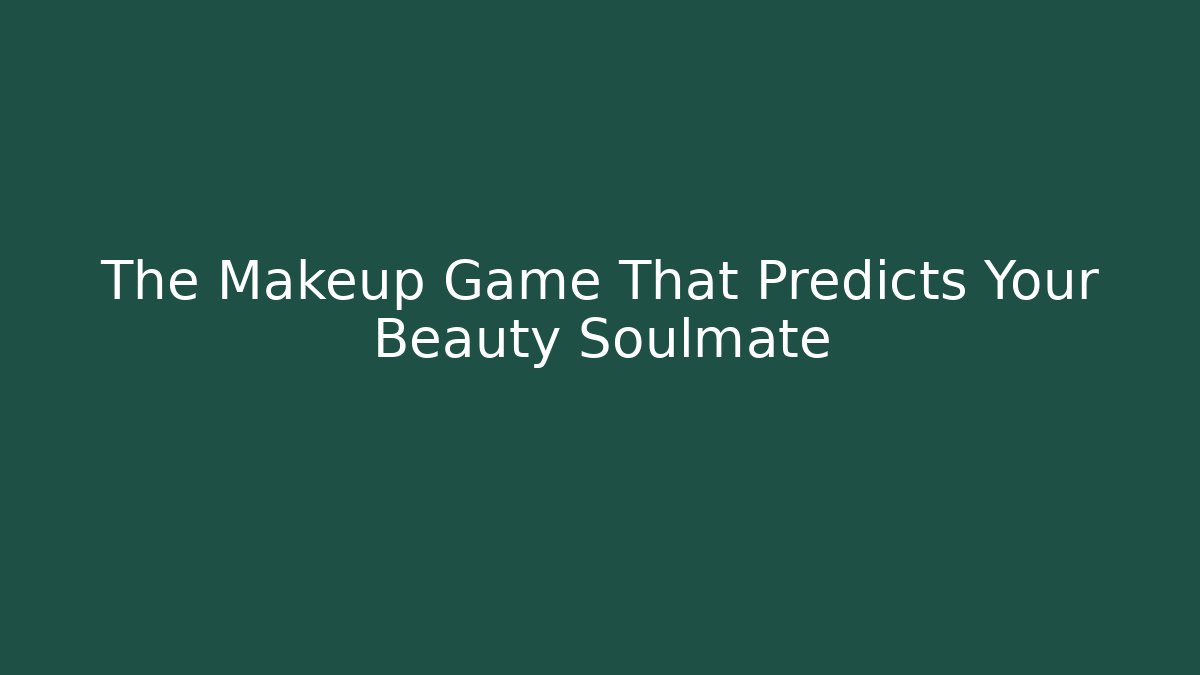 The Makeup Game That Predicts Your Beauty Soulmate