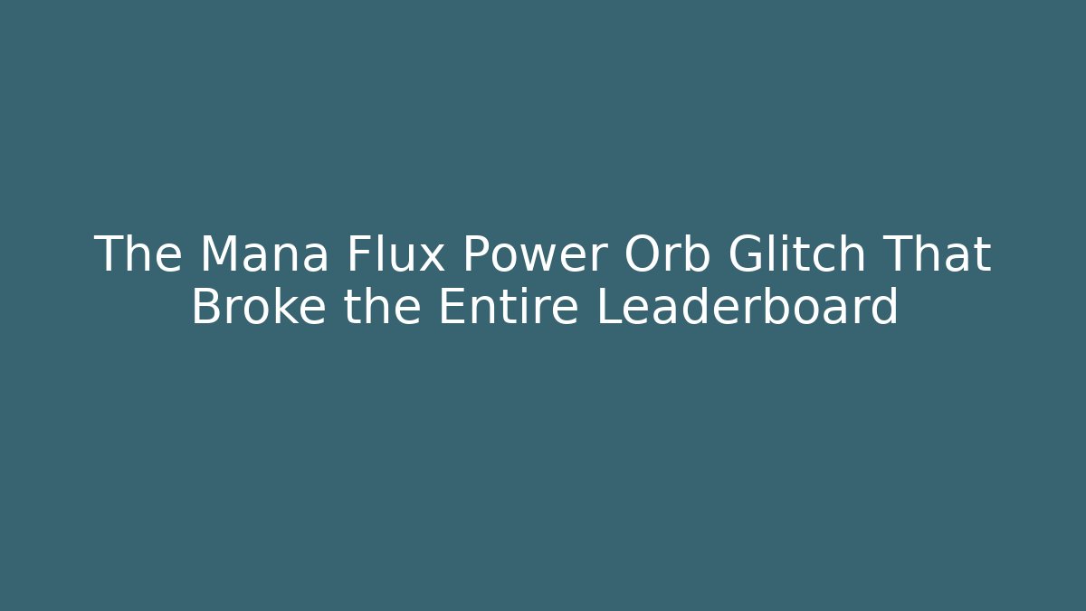 The Mana Flux Power Orb Glitch That Broke the Entire Leaderboard