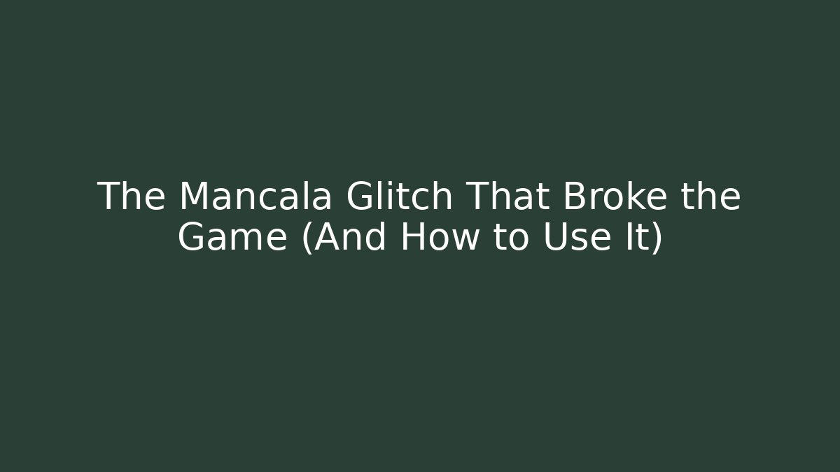 The Mancala Glitch That Broke the Game (And How to Use It)
