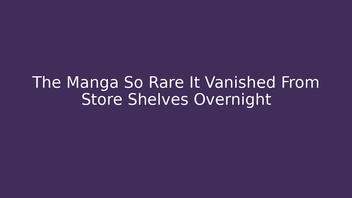 The Manga So Rare It Vanished From Store Shelves Overnight