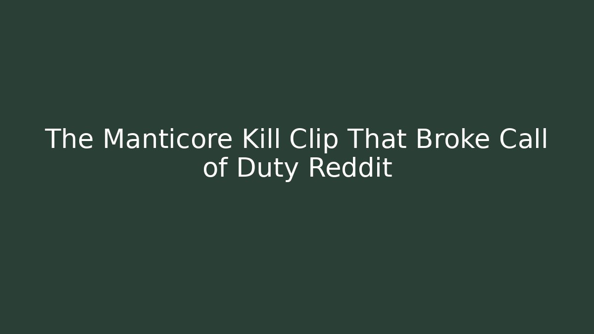 The Manticore Kill Clip That Broke Call of Duty Reddit