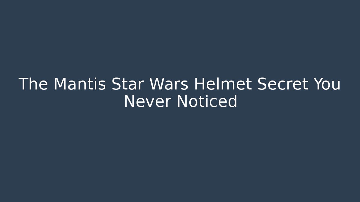 The Mantis Star Wars Helmet Secret You Never Noticed