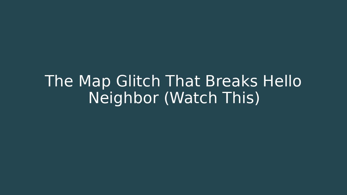 The Map Glitch That Breaks Hello Neighbor (Watch This)