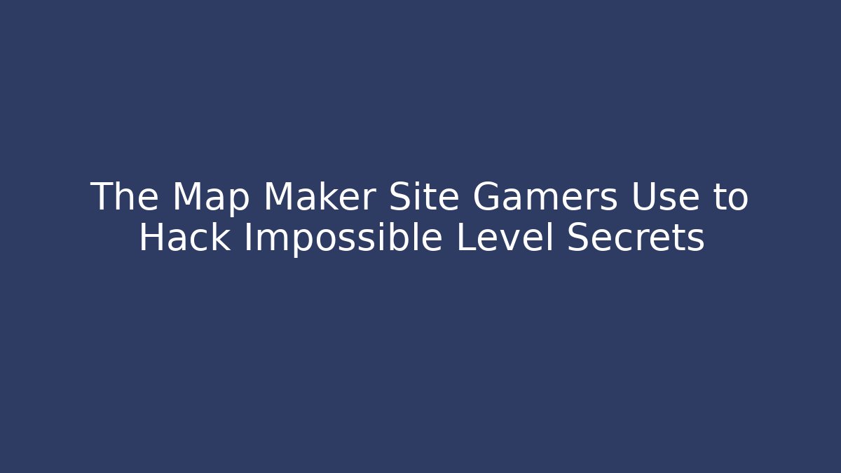 The Map Maker Site Gamers Use to Hack Impossible Level Secrets