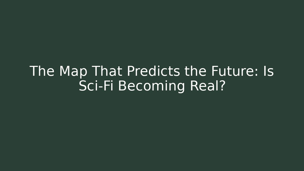 The Map That Predicts the Future: Is Sci-Fi Becoming Real?