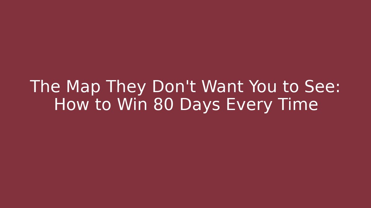 The Map They Don't Want You to See: How to Win 80 Days Every Time