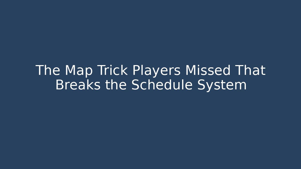 The Map Trick Players Missed That Breaks the Schedule System